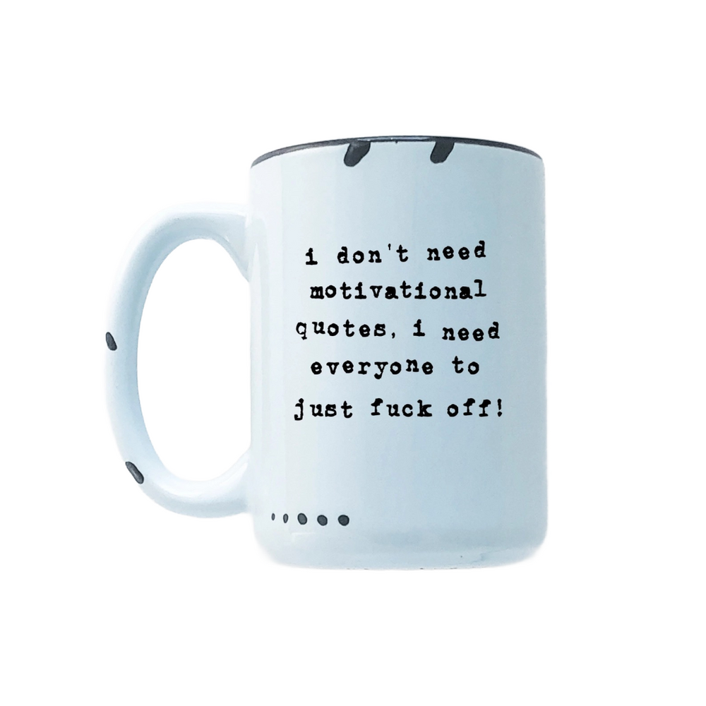 I Don't Need A Motivational Quote Mug
